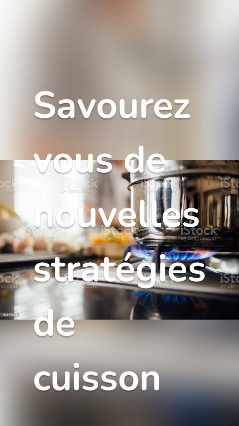 Savourez vous de nouvelles stratégies de cuisson